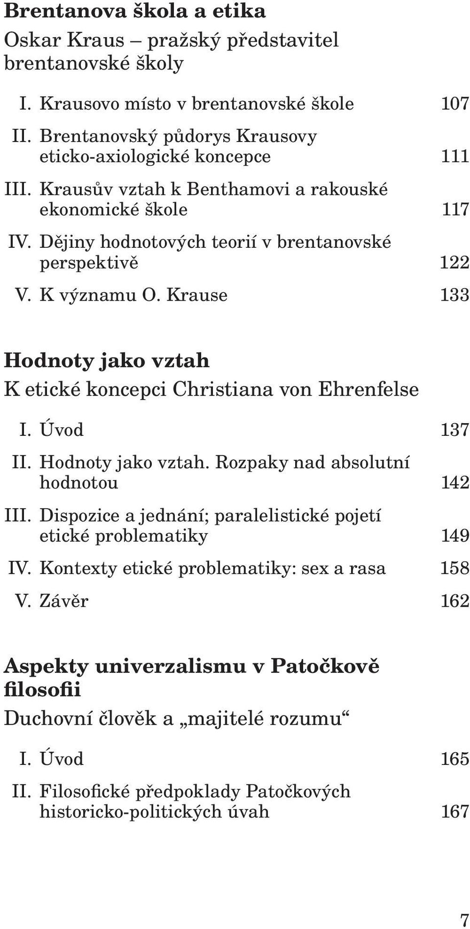 Krause 133 Hodnoty jako vztah K etické koncepci Christiana von Ehrenfelse I. Úvod 137 II. Hodnoty jako vztah. Rozpaky nad absolutní hodnotou 142 III.