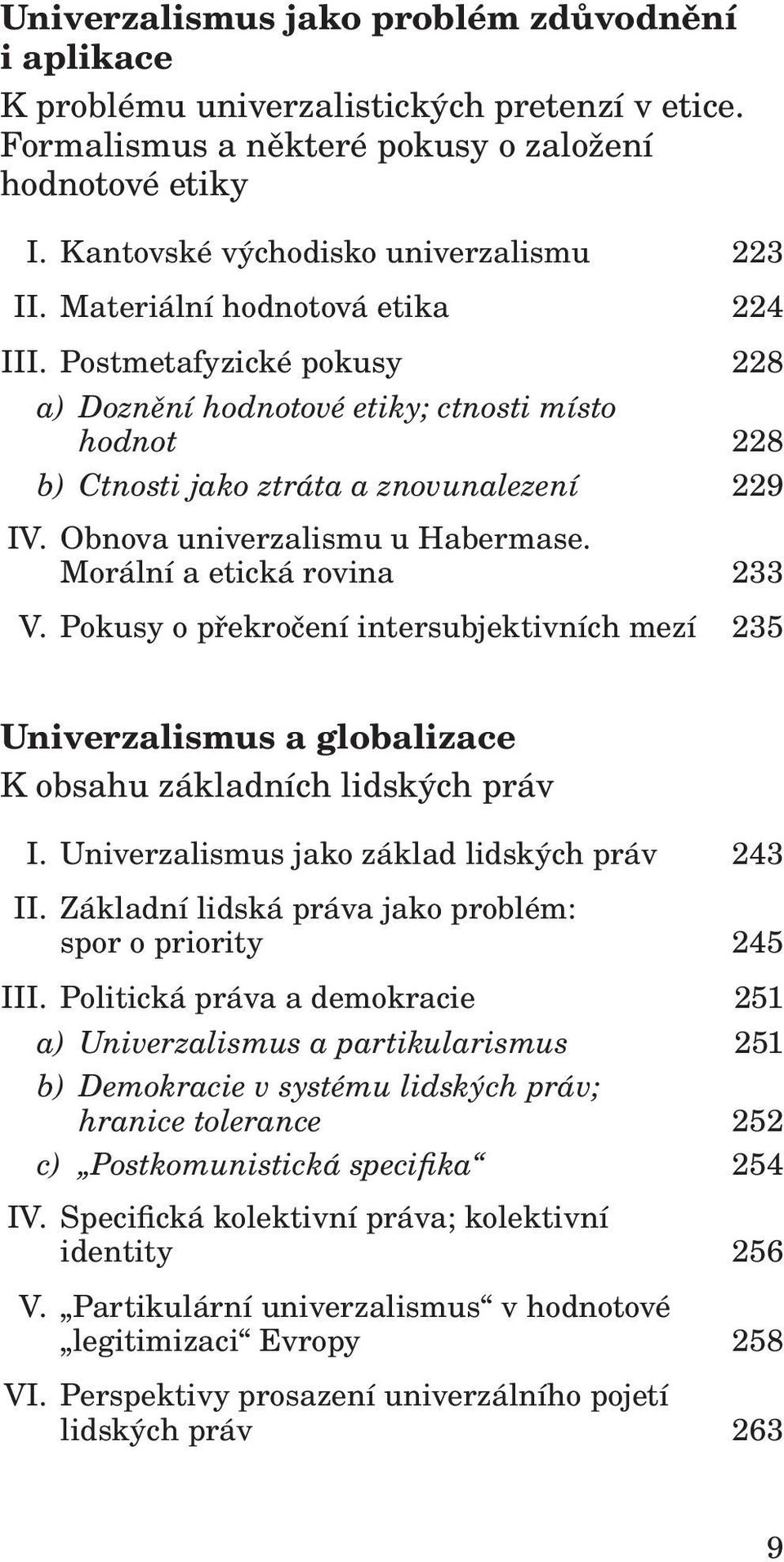 Morální a etická rovina 233 V. Pokusy o překročení intersubjektivních mezí 235 Univerzalismus a globalizace K obsahu základních lidských práv I. Univerzalismus jako základ lidských práv 243 II.