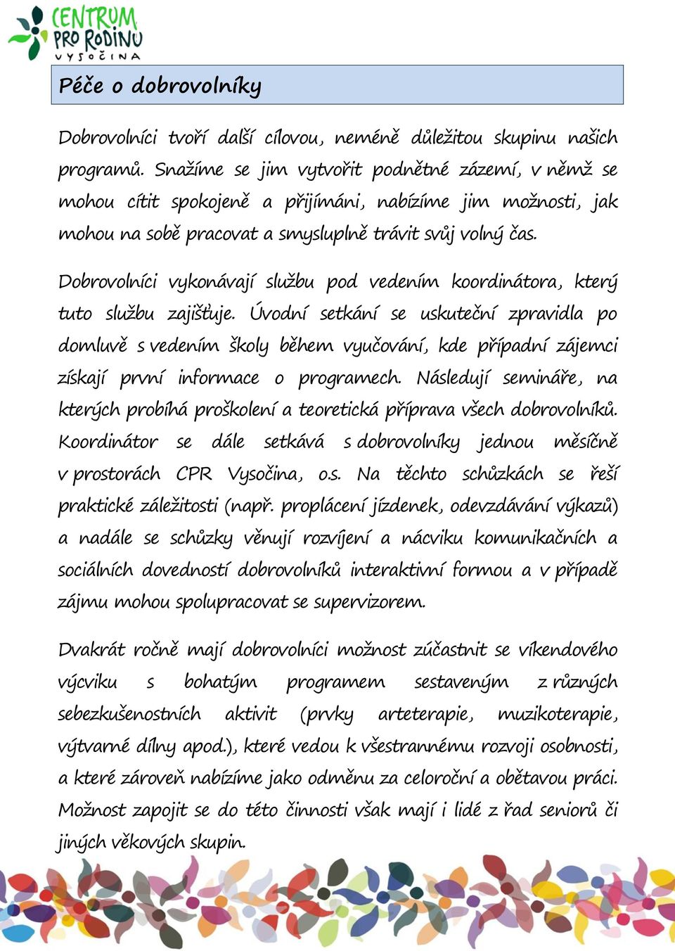 Dobrovolníci vykonávají službu pod vedením koordinátora, který tuto službu zajišťuje.