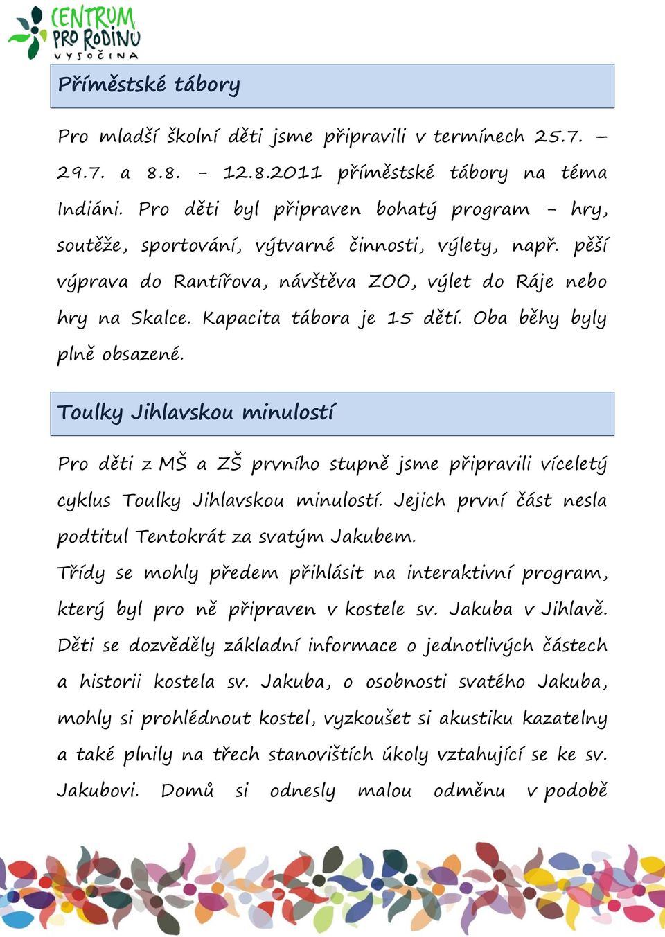 Kapacita tábora je 15 dětí. Oba běhy byly plně obsazené. Toulky Jihlavskou minulostí Pro děti z MŠ a ZŠ prvního stupně jsme připravili víceletý cyklus Toulky Jihlavskou minulostí.