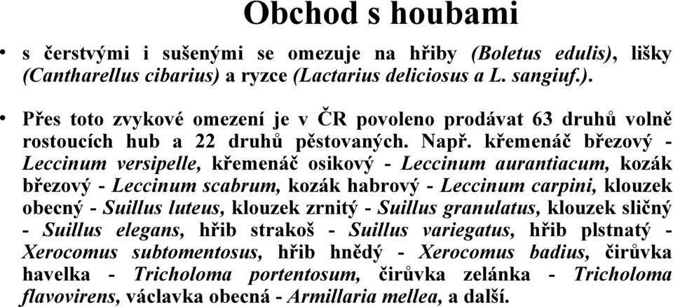 klouzek zrnitý - Suillus granulatus, klouzek sličný - Suillus elegans, hřib strakoš - Suillus variegatus, hřib plstnatý Xerocomus subtomentosus, hřib hnědý - Xerocomus badius, čirůvka