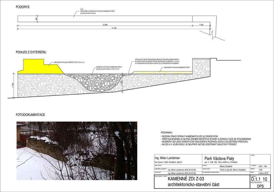 60 mm S TRYSKANÝM POVRCHEM V BARVĚ DLE UPŘESNĚNÍ STAVEBNÍKA DOZDÍVKA STÁVAJÍCÍ KAMENNÉ STĚNY (použity původní kameny) CCA 3,5 m2 UBOURÁNÍ STÁVAJÍCÍ KAMENNÉ STĚNY ~1 760 1 350 FOTODOKUMENTACE