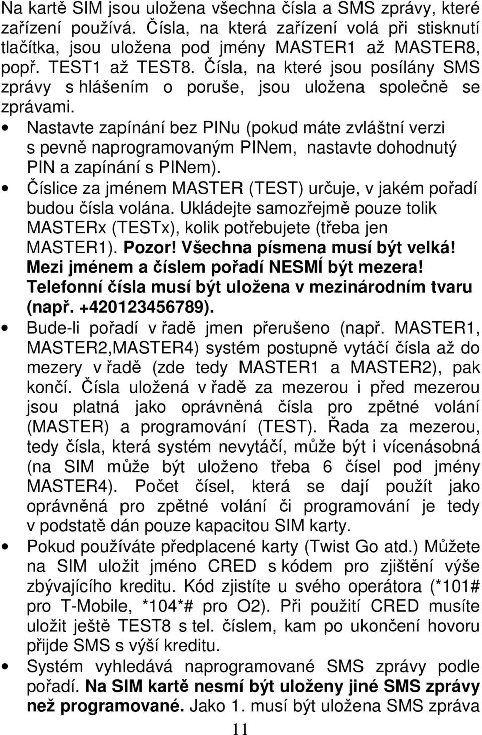 Nastavte zapínání bez PINu (pokud máte zvláštní verzi s pevně naprogramovaným PINem, nastavte dohodnutý PIN a zapínání s PINem).
