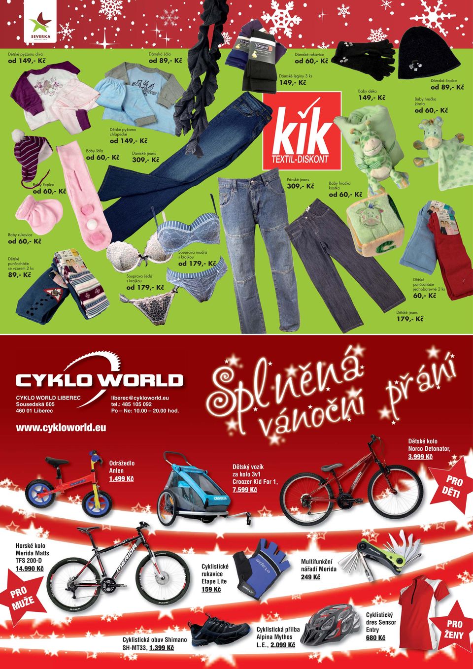 krajkou od 179,- Kč Dětské punčocháče jednobarevné 2 ks 60,- Kč Dětské jeans 179,- Kč CYKLO WORLD LIBEREC Sousedská 605 460 01 Liberec liberec@cykloworld.eu tel.: 485 105 092 Po Ne: 10.00 20.00 hod.