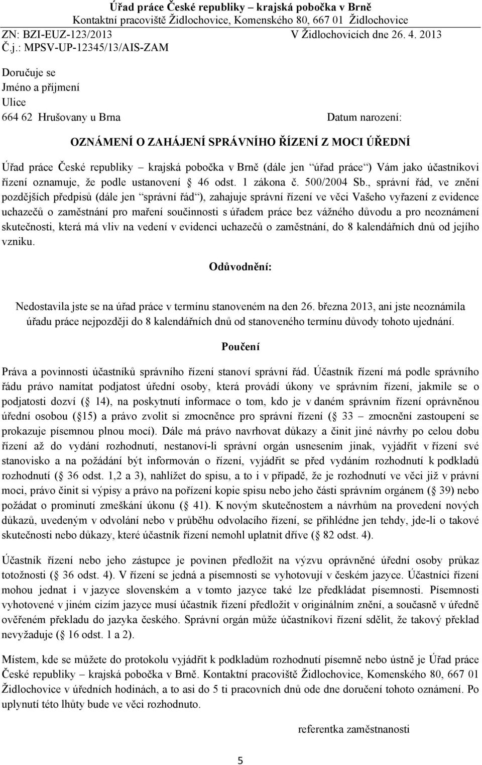 Brně (dále jen úřad práce ) Vám jako účastníkovi řízení oznamuje, že podle ustanovení 46 odst. 1 zákona č. 500/2004 Sb.