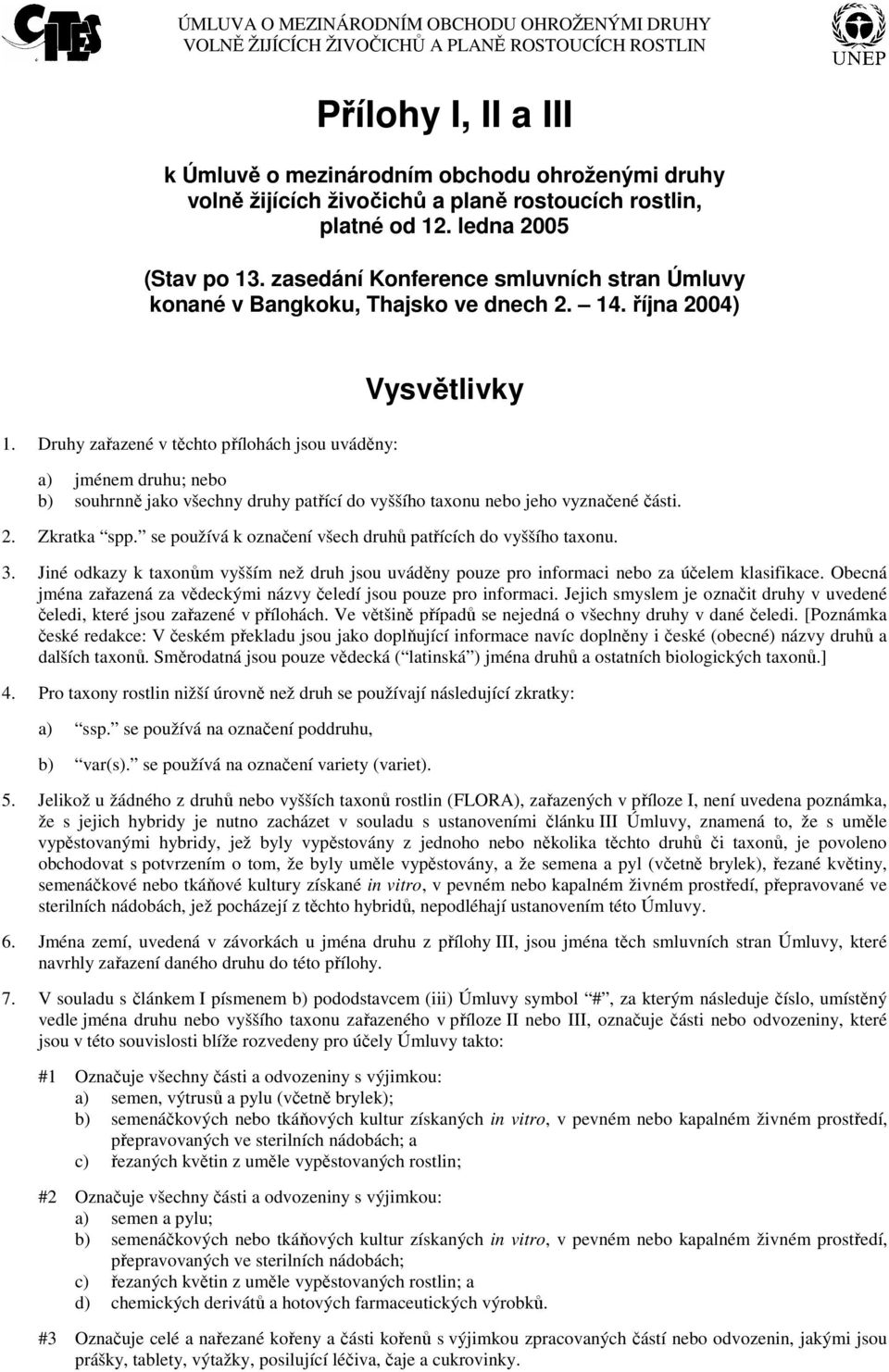 Druhy zařazené v těchto přílohách jsou uváděny: Vysvětlivky a) jménem druhu; nebo b) souhrnně jako všechny druhy patřící do vyššího taxonu nebo jeho vyznačené části. 2. Zkratka spp.