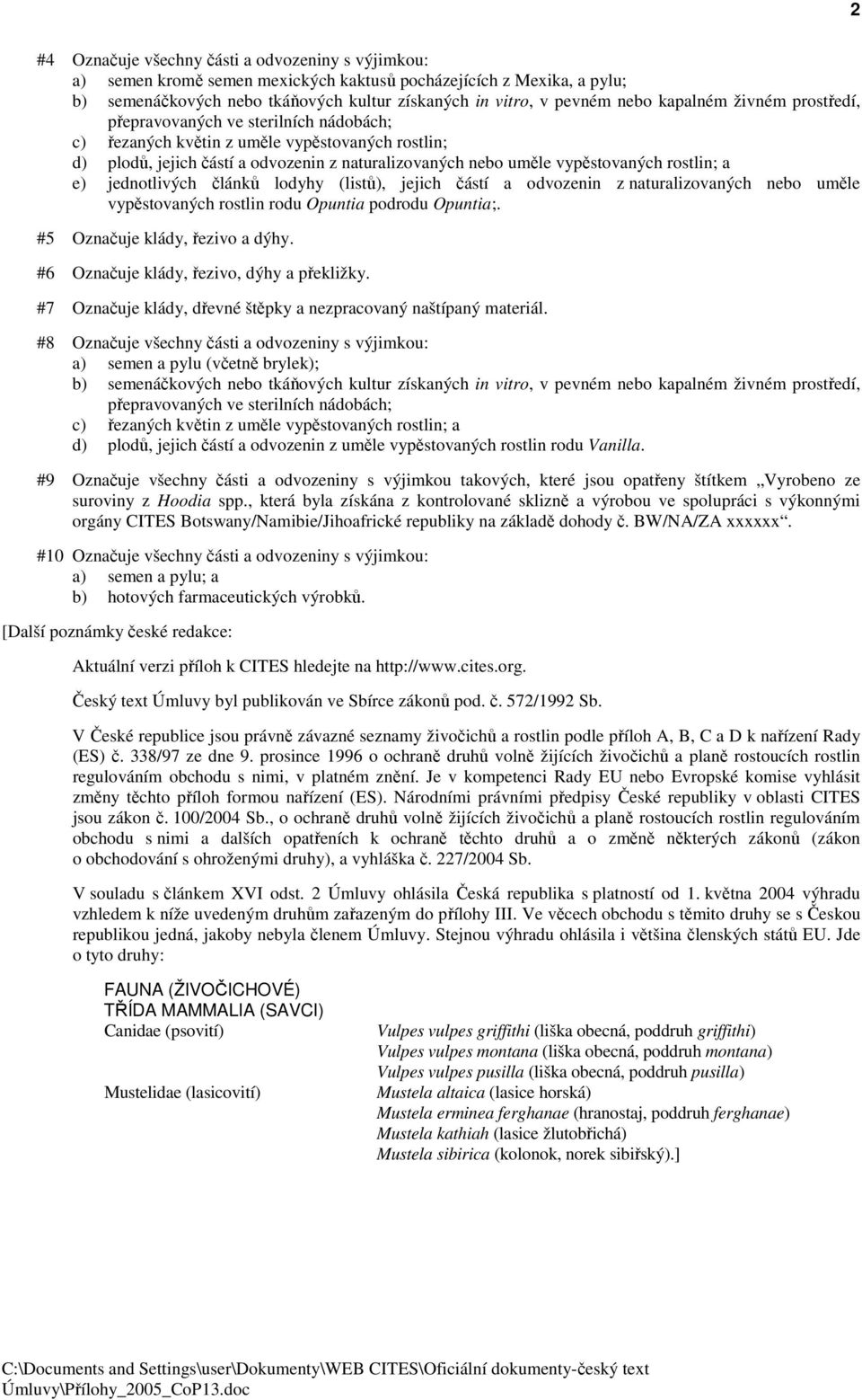 rostlin; a e) jednotlivých článků lodyhy (listů), jejich částí a odvozenin z naturalizovaných nebo uměle vypěstovaných rostlin rodu Opuntia podrodu Opuntia;. #5 Označuje klády, řezivo a dýhy.