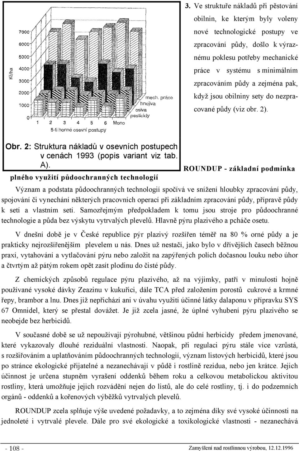 ROUNDUP - základní podmínka plného využití půdoochranných technologií Význam a podstata půdoochranných technologií spočívá ve snížení hloubky zpracování půdy, spojování či vynechání některých