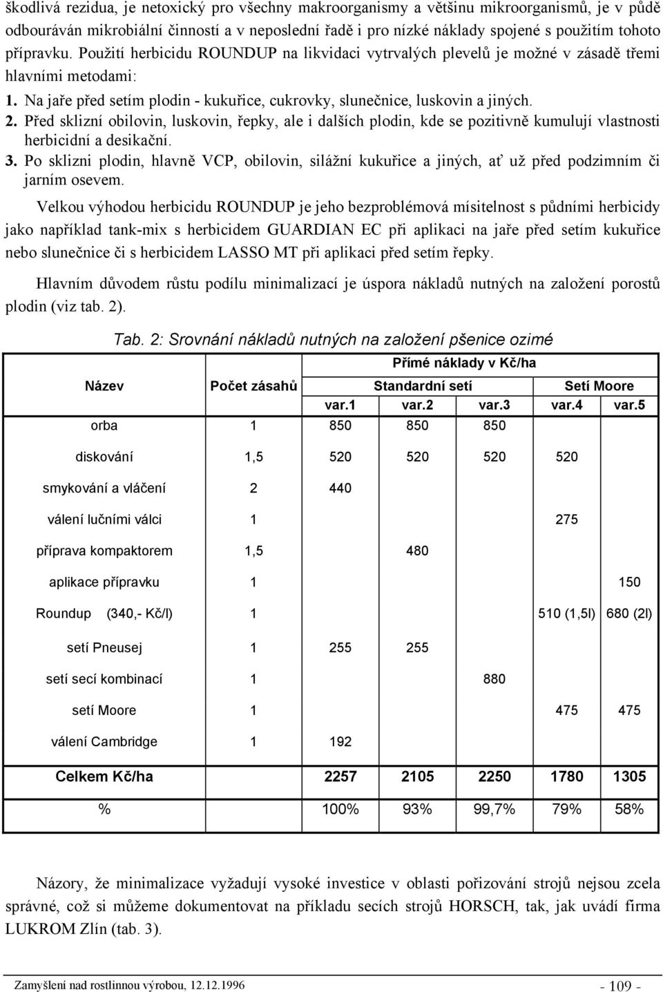 Před sklizní obilovin, luskovin, řepky, ale i dalších plodin, kde se pozitivně kumulují vlastnosti herbicidní a desikační. 3.