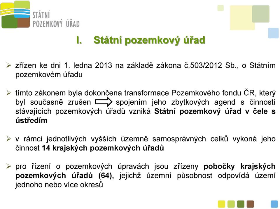 agend s činností stávajících pozemkových úřadů vzniká Státní pozemkový úřad v čele s ústředím v rámci jednotlivých vyšších územně samosprávných