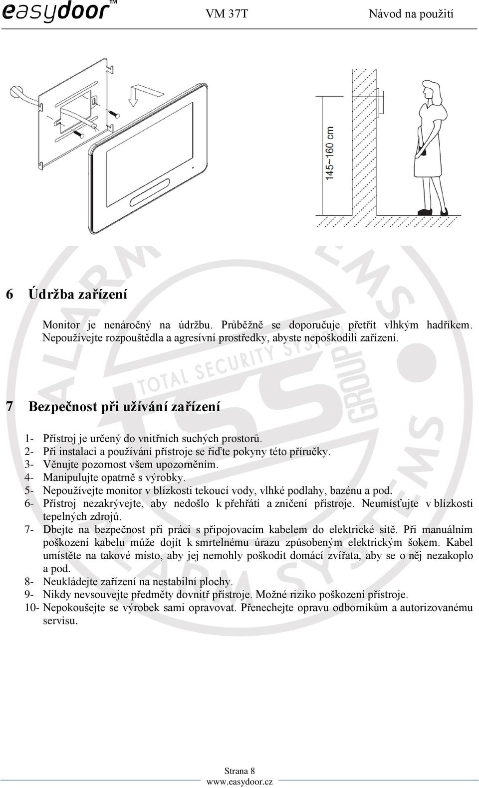 4- Manipulujte opatrně s výrobky. 5- Nepoužívejte monitor v blízkosti tekoucí vody, vlhké podlahy, bazénu a pod. 6- Přístroj nezakrývejte, aby nedošlo k přehřátí a zničení přístroje.