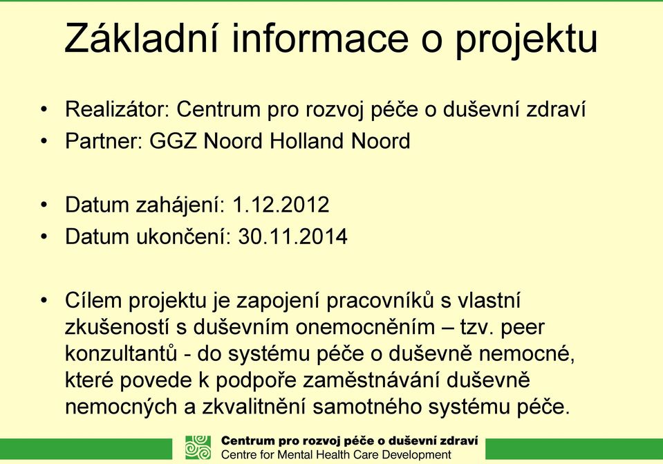 2014 Cílem projektu je zapojení pracovníků s vlastní zkušeností s duševním onemocněním tzv.