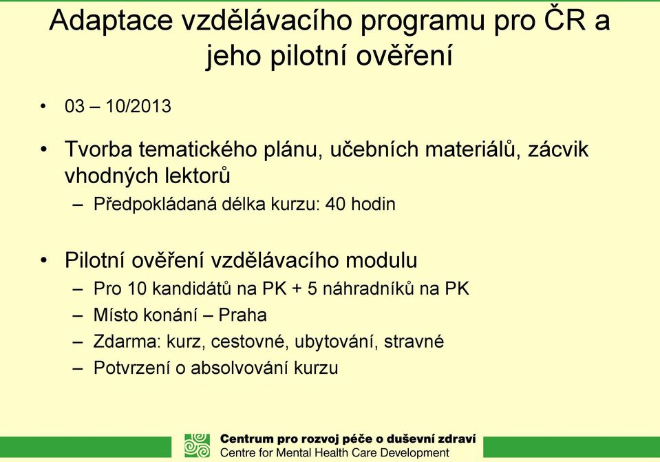 kurzu: 40 hodin Pilotní ověření vzdělávacího modulu Pro 10 kandidátů na PK + 5