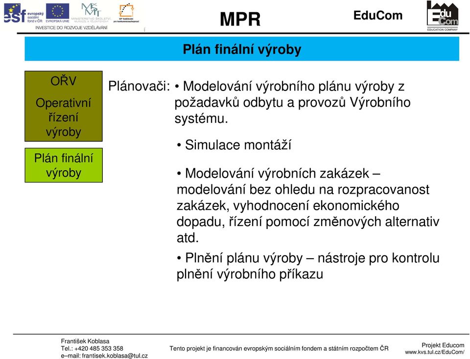 Simulace montáží Plán finální výroby Modelování výrobních zakázek modelování bez ohledu na