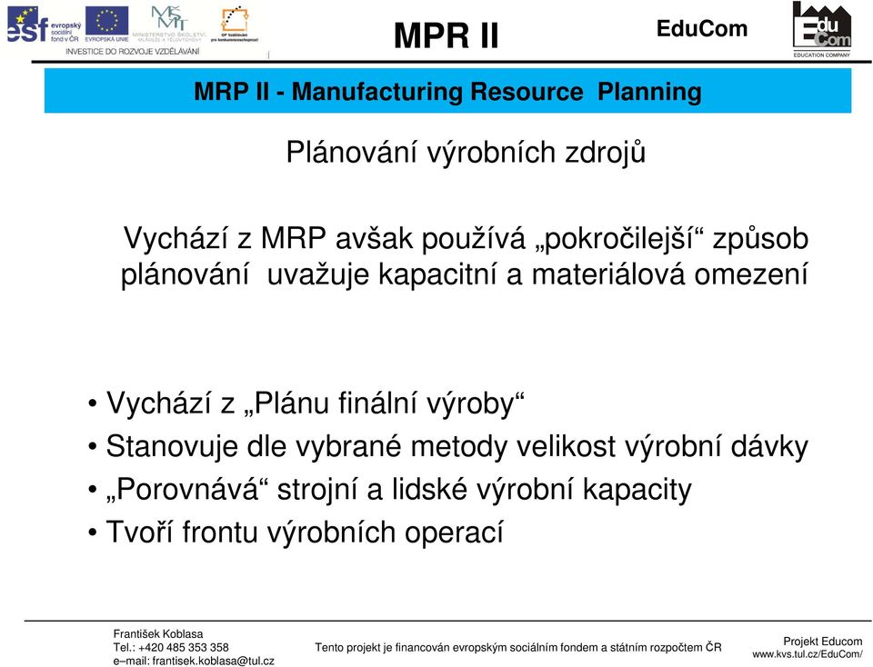 omezení Vychází z Plánu finální výroby Stanovuje dle vybrané metody velikost