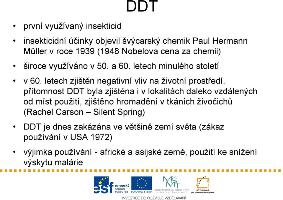 letech zjištěn negativní vliv na životní prostředí, přítomnost DDT byla zjištěna i v lokalitách daleko vzdálených od míst použití,