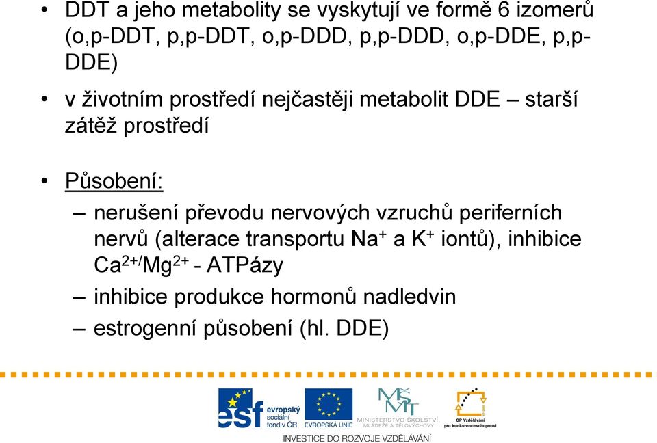 Působení: nerušení převodu nervových vzruchů periferních nervů (alterace transportu Na + a K +