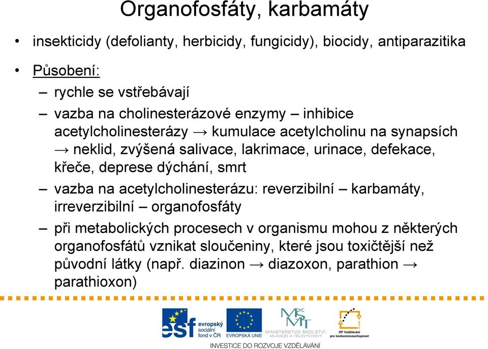 defekace, křeče, deprese dýchání, smrt vazba na acetylcholinesterázu: reverzibilní karbamáty, irreverzibilní organofosfáty při metabolických