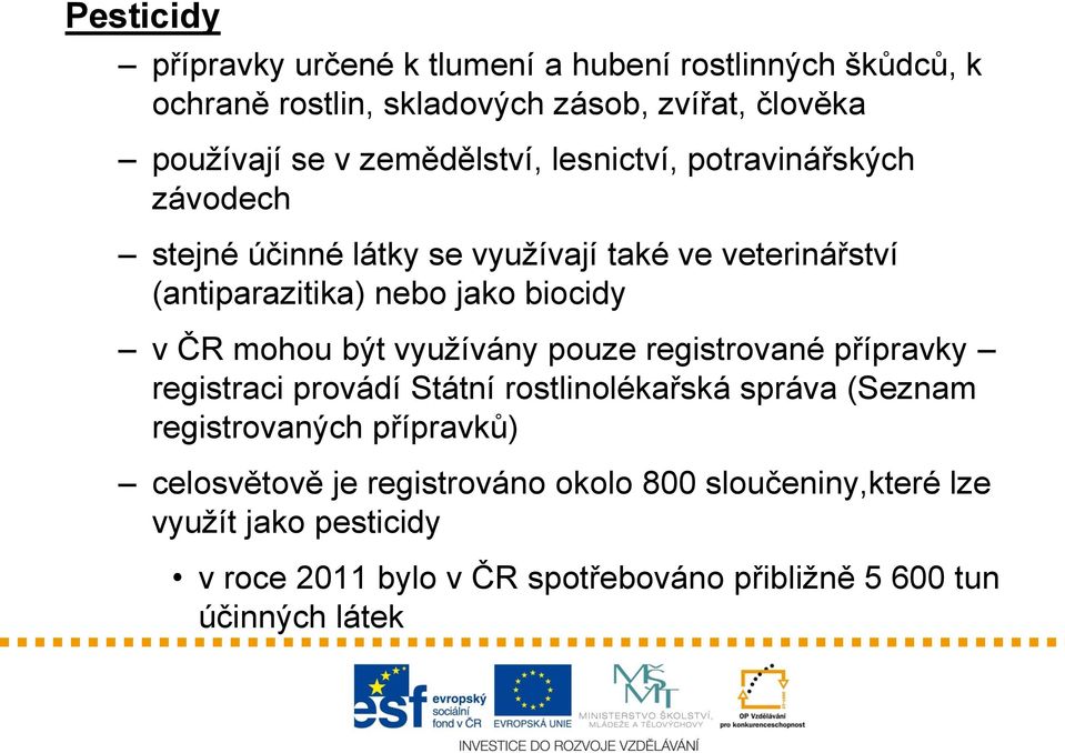 ČR mohou být využívány pouze registrované přípravky registraci provádí Státní rostlinolékařská správa (Seznam registrovaných přípravků)