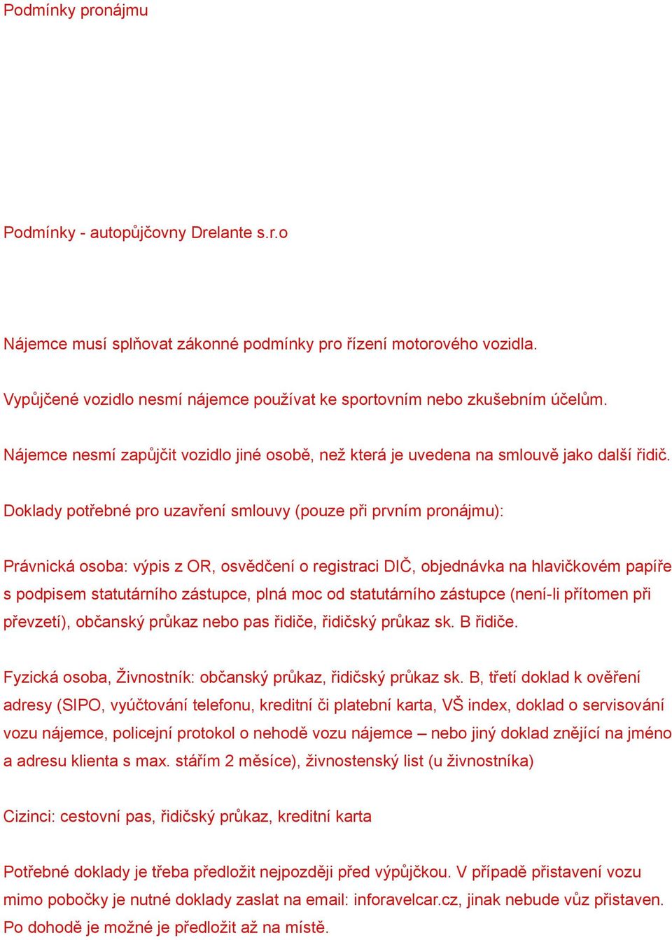 Doklady potřebné pro uzavření smlouvy (pouze při prvním pronájmu): Právnická osoba: výpis z OR, osvědčení o registraci DIČ, objednávka na hlavičkovém papíře s podpisem statutárního zástupce, plná moc