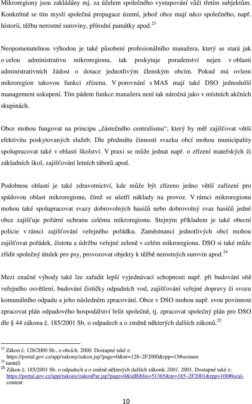23 Neopomenutelnou výhodou je také působení profesionálního manažera, který se stará jak o celou administrativu mikroregionu, tak poskytuje poradenství nejen v oblasti administrativních žádost o