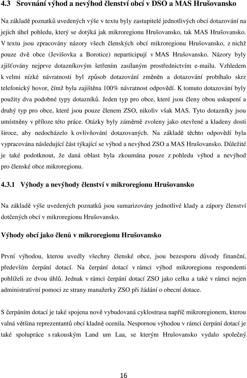V textu jsou zpracovány názory všech členských obcí mikroregionu Hrušovansko, z nichž pouze dvě obce (Jevišovka a Borotice) neparticipují v MAS Hrušovansko.