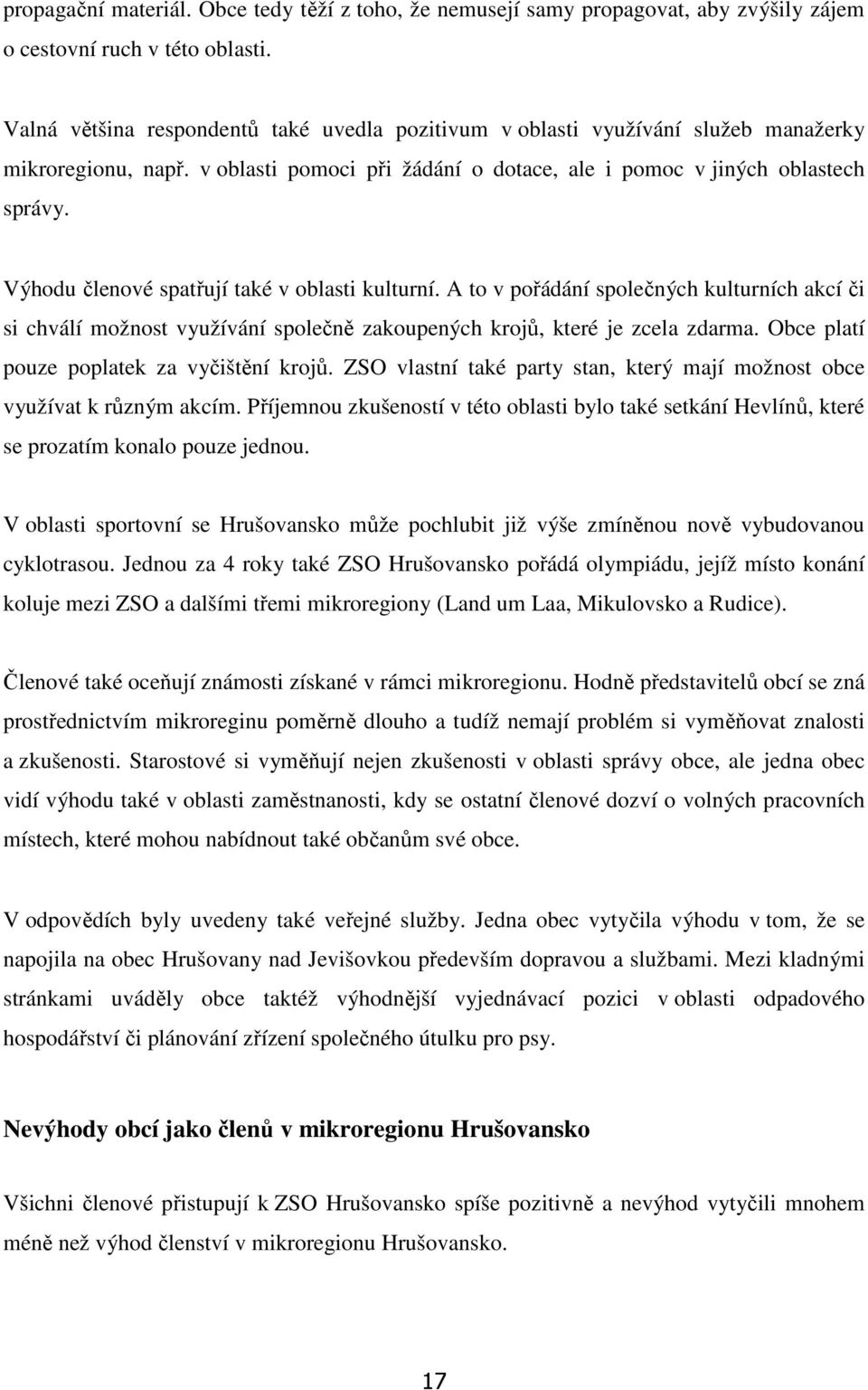Výhodu členové spatřují také v oblasti kulturní. A to v pořádání společných kulturních akcí či si chválí možnost využívání společně zakoupených krojů, které je zcela zdarma.