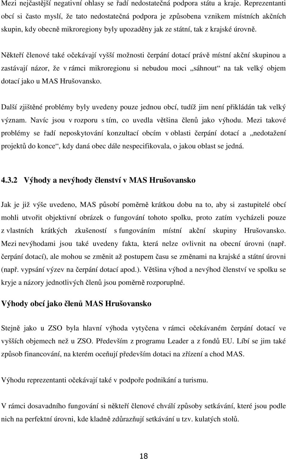 Někteří členové také očekávají vyšší možnosti čerpání dotací právě místní akční skupinou a zastávají názor, že v rámci mikroregionu si nebudou moci sáhnout na tak velký objem dotací jako u MAS