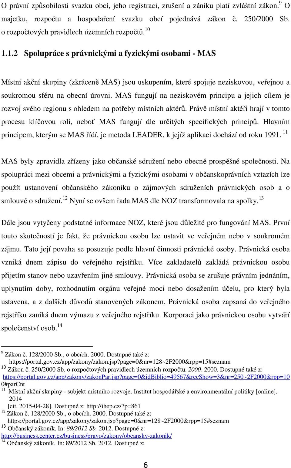 1.1.2 Spolupráce s právnickými a fyzickými osobami - MAS Místní akční skupiny (zkráceně MAS) jsou uskupením, které spojuje neziskovou, veřejnou a soukromou sféru na obecní úrovni.