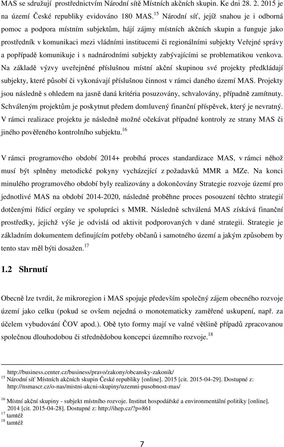 subjekty Veřejné správy a popřípadě komunikuje i s nadnárodními subjekty zabývajícími se problematikou venkova.