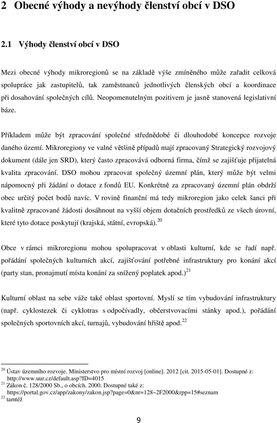 dosahování společných cílů. Neopomenutelným pozitivem je jasně stanovená legislativní báze. Příkladem může být zpracování společné střednědobé či dlouhodobé koncepce rozvoje daného území.