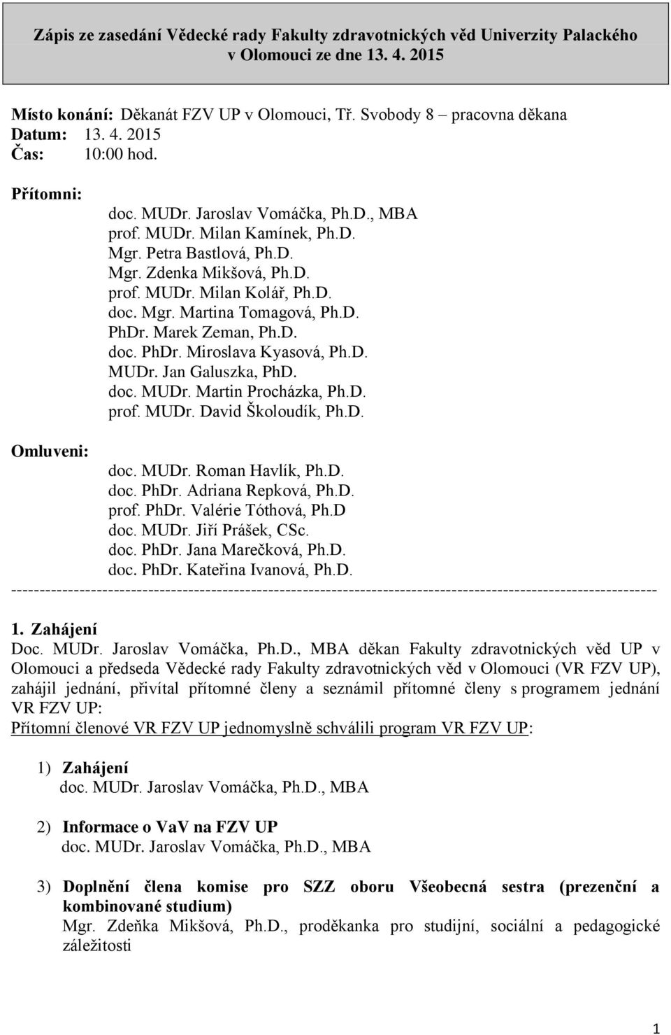 D. MUDr. Jan Galuszka, PhD. doc. MUDr. Martin Procházka, Ph.D. Omluveni: doc. MUDr. Roman Havlík, Ph.D. doc. PhDr. Adriana Repková, Ph.D. prof. PhDr. Valérie Tóthová, Ph.D doc. MUDr. Jiří Prášek, CSc.