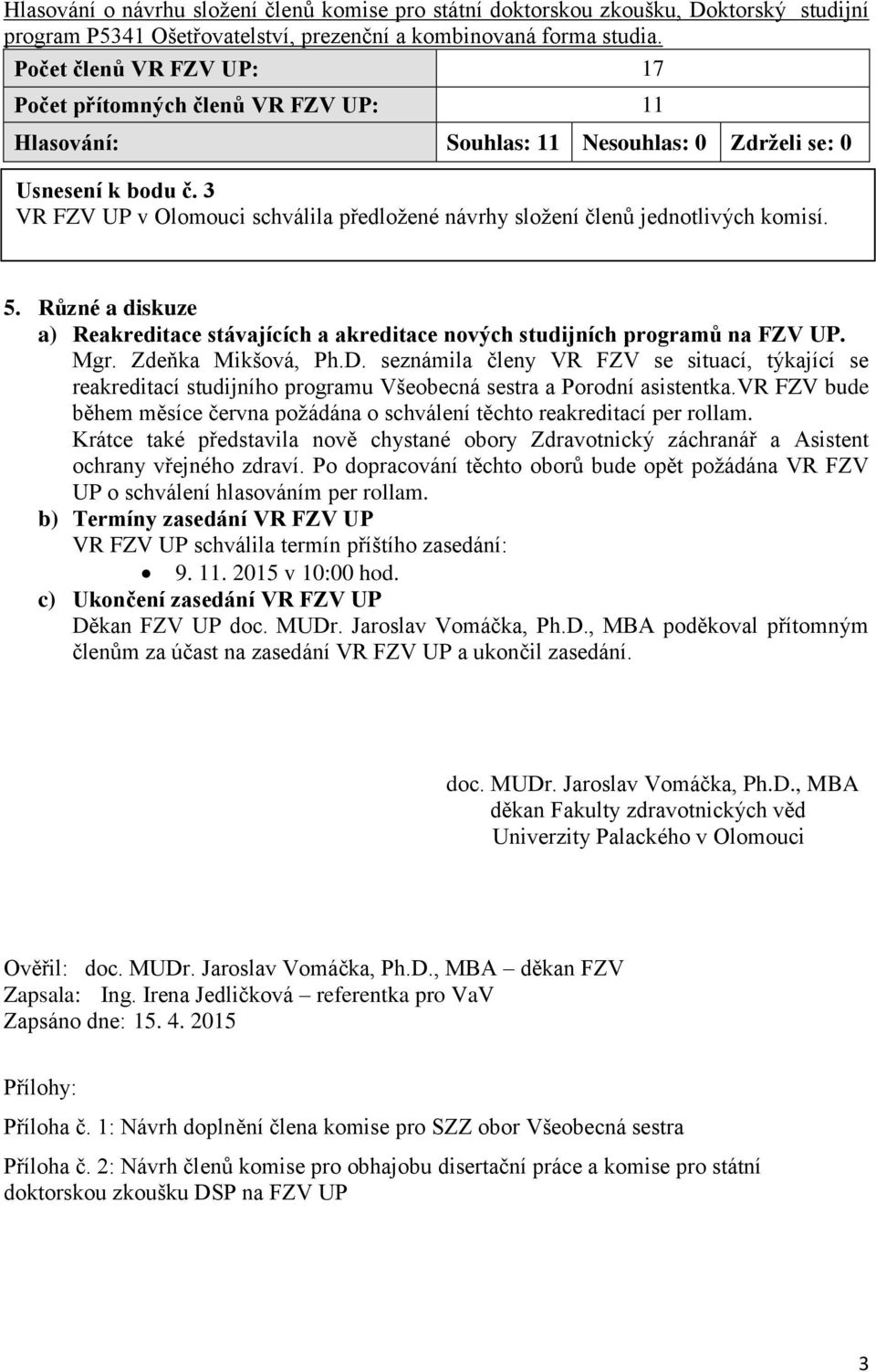3 VR FZV UP v Olomouci schválila předložené návrhy složení členů jednotlivých komisí. 5. Různé a diskuze a) Reakreditace stávajících a akreditace nových studijních programů na FZV UP. Mgr.