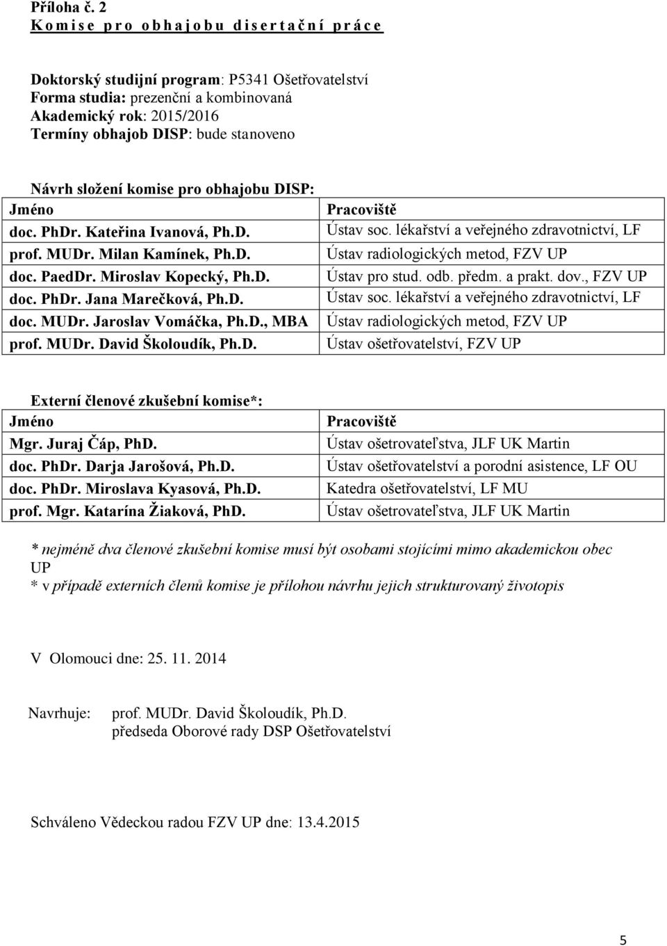 DISP: bude stanoveno Návrh složení komise pro obhajobu DISP: doc. PhDr. Kateřina Ivanová, Ph.D. prof. MUDr. Milan Kamínek, Ph.D. doc. PaedDr. Miroslav Kopecký, Ph.D. doc. PhDr. Jana Marečková, Ph.D. Ústav soc.