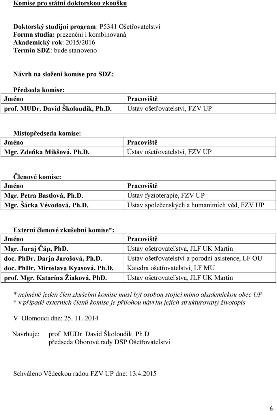 D. Ústav fyzioterapie, FZV UP Ústav společenských a humanitních věd, FZV UP Externí členové zkušební komise*: Mgr. Juraj Čáp, PhD. doc. PhDr. Darja Jarošová, Ph.D. doc. PhDr. Miroslava Kyasová, Ph.D. prof.