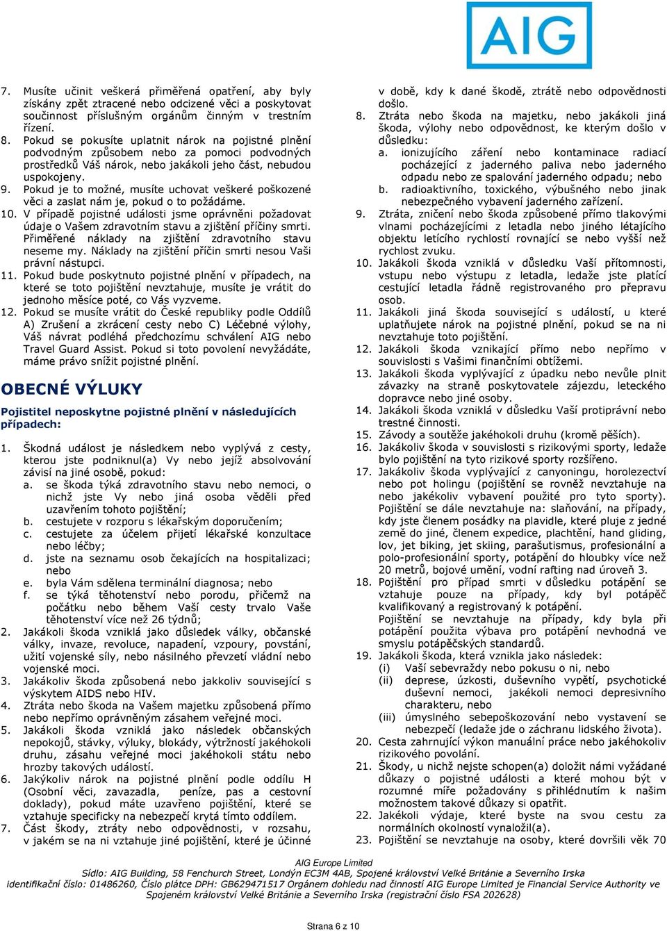 Pokud je to možné, musíte uchovat veškeré poškozené věci a zaslat nám je, pokud o to požádáme. 10.
