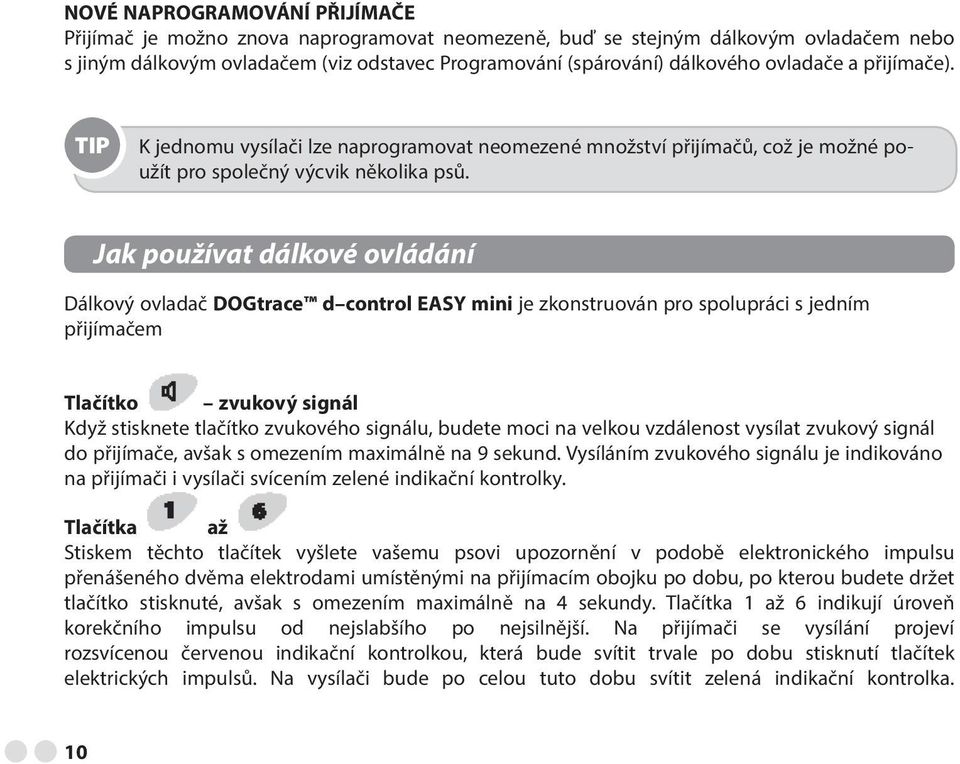 Jak používat dálkové ovládání Dálkový ovladač DOGtrace d control EASY mini je zkonstruován pro spolupráci s jedním přijímačem Tlačítko zvukový signál Když stisknete tlačítko zvukového signálu, budete