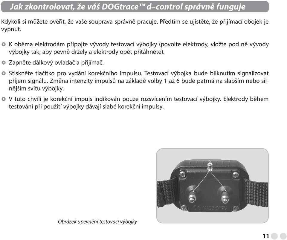 Stiskněte tlačítko pro vydání korekčního impulsu. Testovací výbojka bude bliknutím signalizovat příjem signálu.