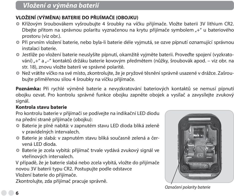 Při prvním vložení baterie, nebo byla-li baterie déle vyjmutá, se ozve pípnutí oznamující správnou instalaci baterie. Jestliže po vložení baterie neuslyšíte pípnutí, okamžitě vyjměte baterii.