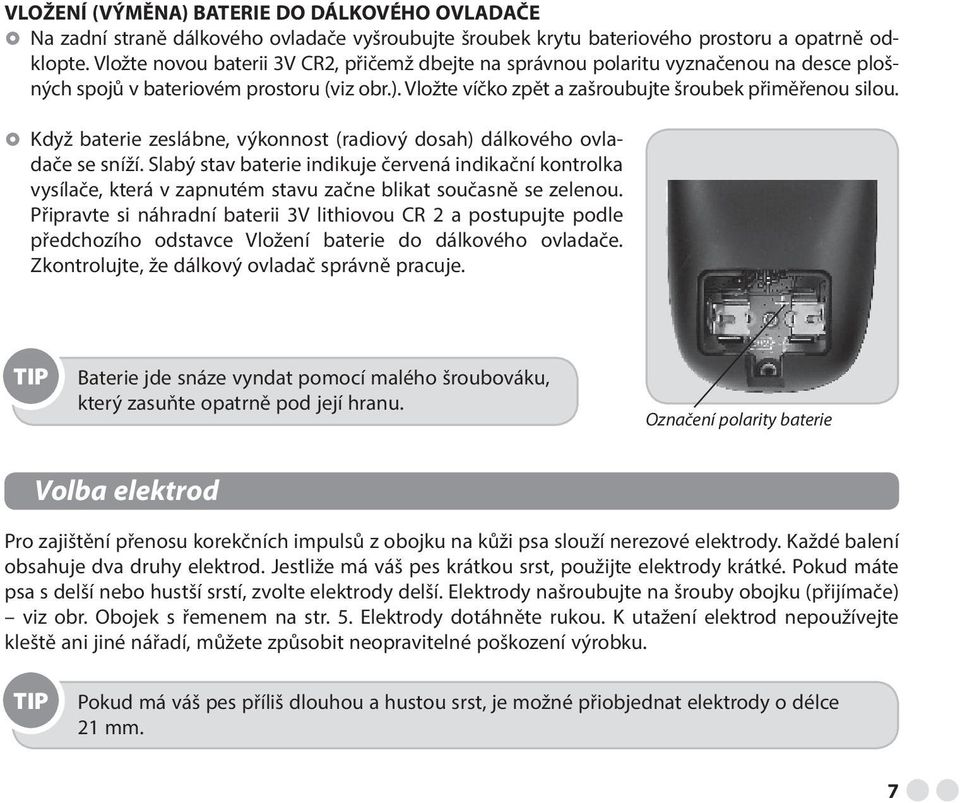 Když baterie zeslábne, výkonnost (radiový dosah) dálkového ovladače se sníží. Slabý stav baterie indikuje červená indikační kontrolka vysílače, která v zapnutém stavu začne blikat současně se zelenou.