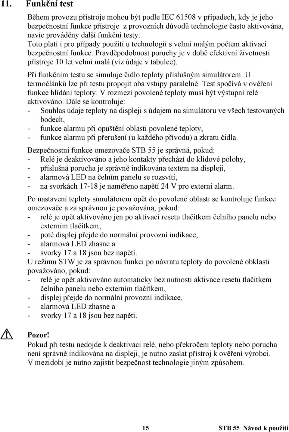 Pravděpodobnost poruchy je v době efektivní životnosti přístroje 10 let velmi malá (viz údaje v tabulce). Při funkčním testu se simuluje čidlo teploty příslušným simulátorem.