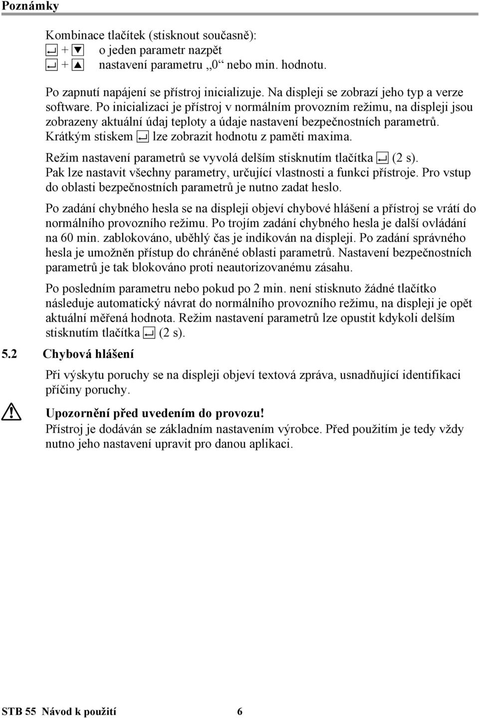 Krátkým stiskem L lze zobrazit hodnotu z paměti maxima. Režim nastavení parametrů se vyvolá delším stisknutím tlačítka L (2 s).