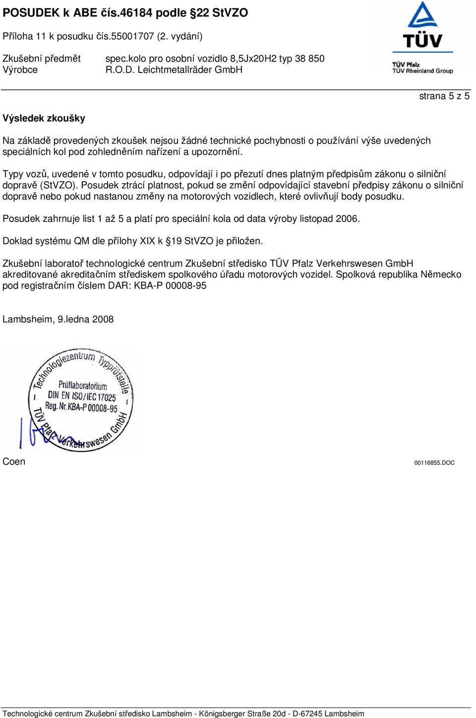Posudek ztrácí platnost, pokud se změní odpovídající stavební předpisy zákonu o silniční dopravě nebo pokud nastanou změny na motorových vozidlech, které ovlivňují body posudku.