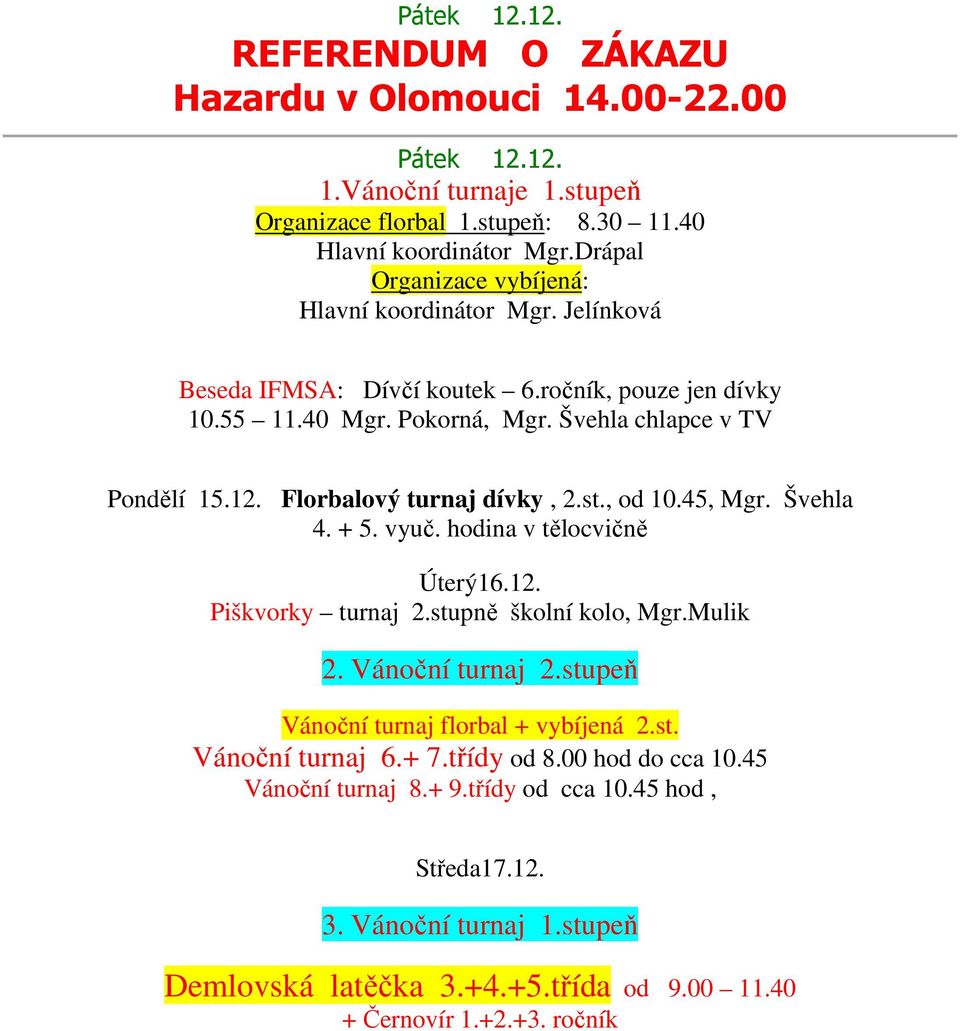 Florbalový turnaj dívky, 2.st., od 10.45, Mgr. Švehla 4. + 5. vyuč. hodina v tělocvičně Úterý16.12. Piškvorky turnaj 2.stupně školní kolo, Mgr.Mulik 2. Vánoční turnaj 2.