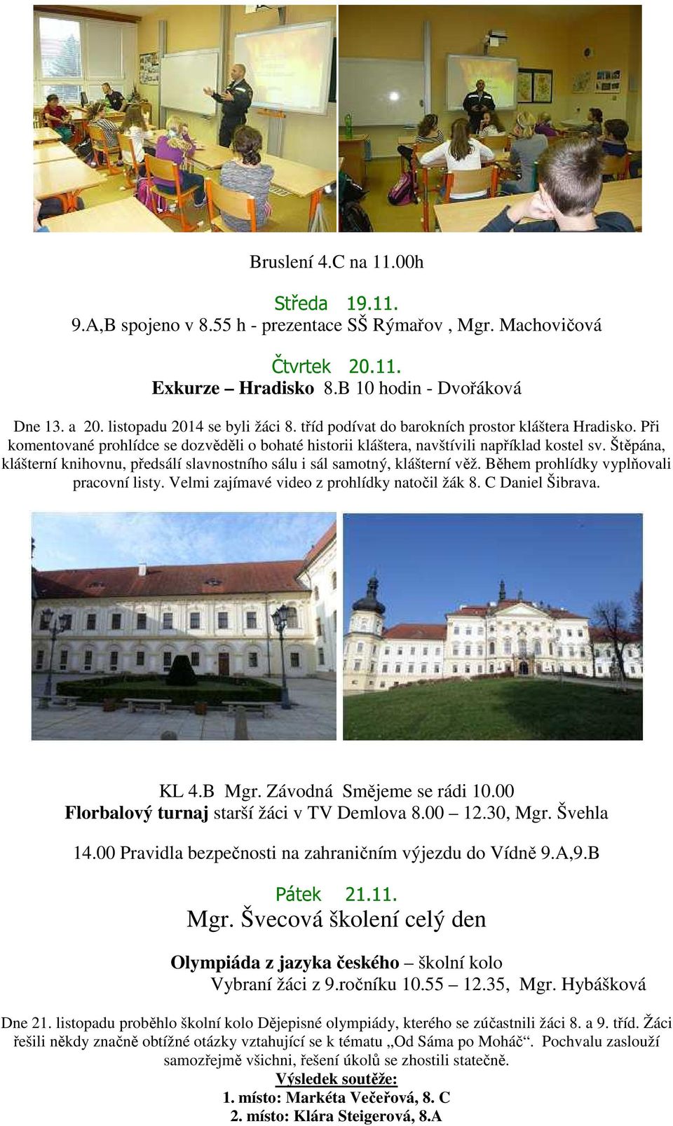 Štěpána, klášterní knihovnu, předsálí slavnostního sálu i sál samotný, klášterní věž. Během prohlídky vyplňovali pracovní listy. Velmi zajímavé video z prohlídky natočil žák 8. C Daniel Šibrava. KL 4.