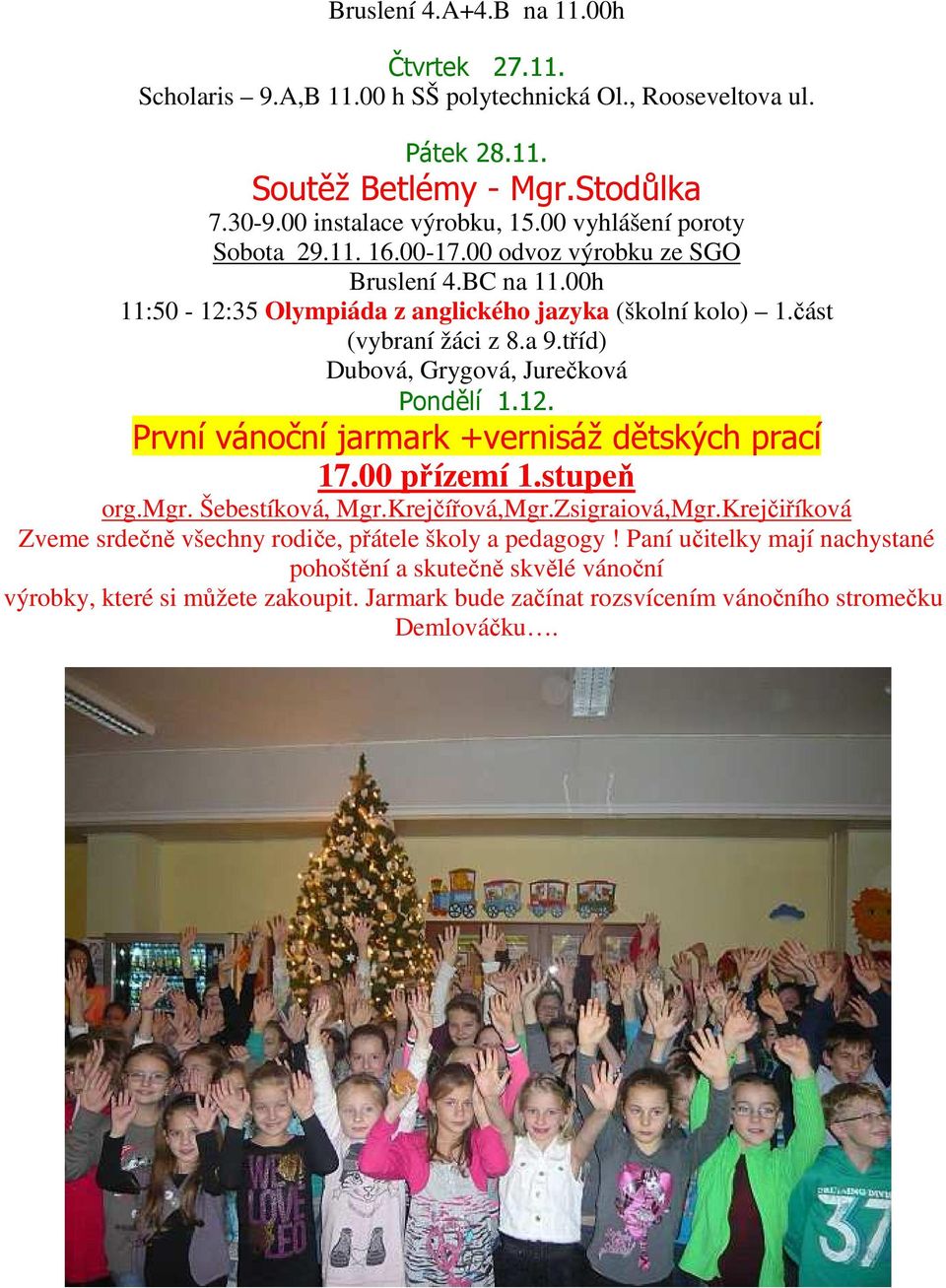 tříd) Dubová, Grygová, Jurečková Pondělí 1.12. První vánoční jarmark +vernisáž dětských prací 17.00 přízemí 1.stupeň org.mgr. Šebestíková, Mgr.Krejčířová,Mgr.Zsigraiová,Mgr.