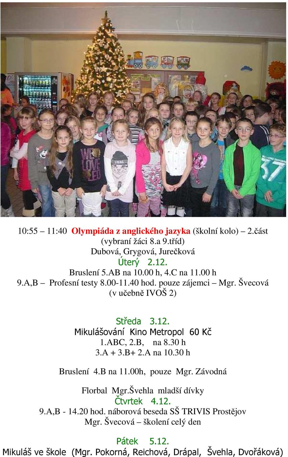 Mikulášování Kino Metropol 60 Kč 1.ABC, 2.B, na 8.30 h 3.A + 3.B+ 2.A na 10.30 h Bruslení 4.B na 11.00h, pouze Mgr. Závodná Florbal Mgr.
