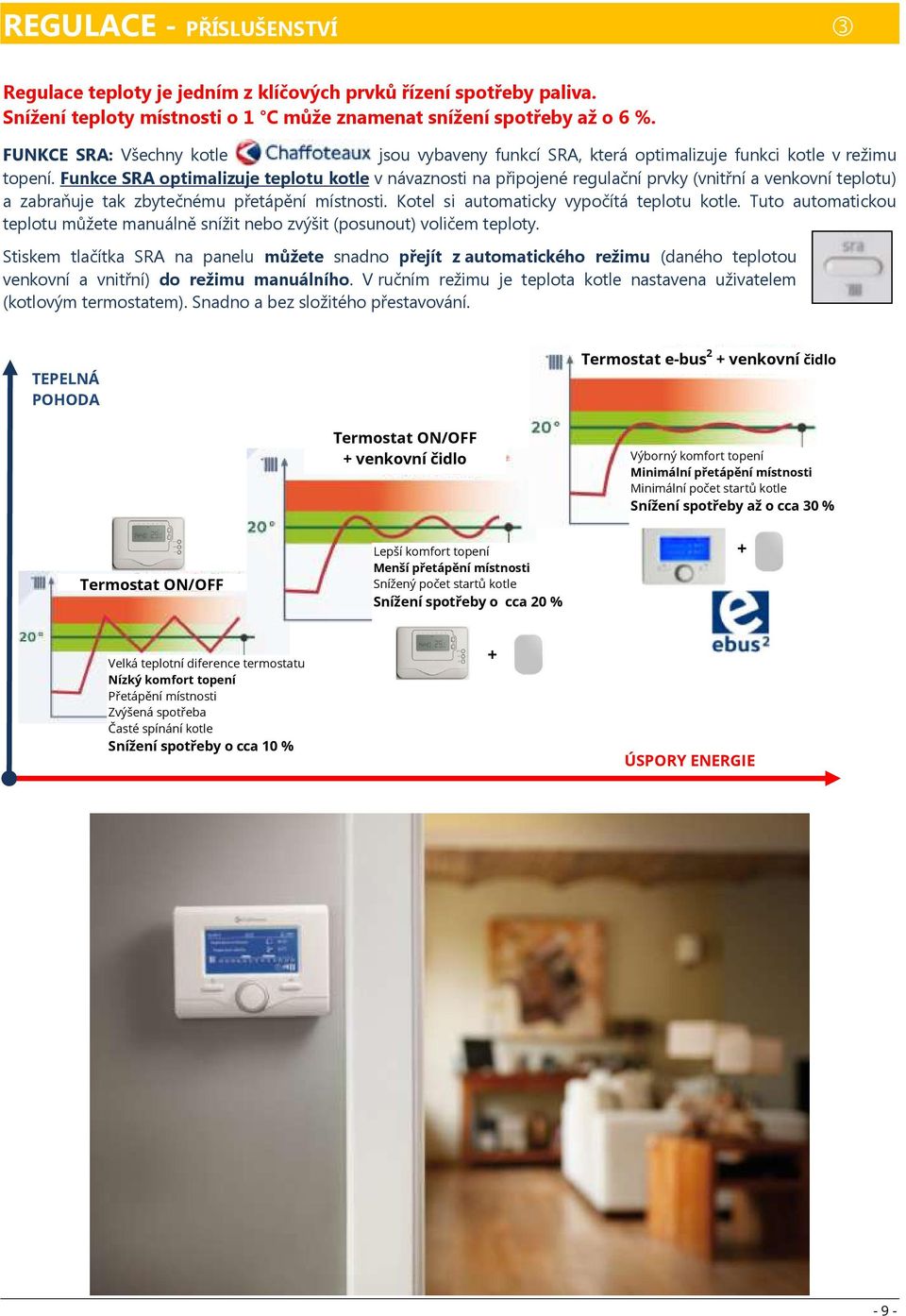 Funkce SRA optimalizuje teplotu kotle v návaznosti na připojené regulační prvky (vnitřní a venkovní teplotu) a zabraňuje tak zbytečnému přetápění místnosti.