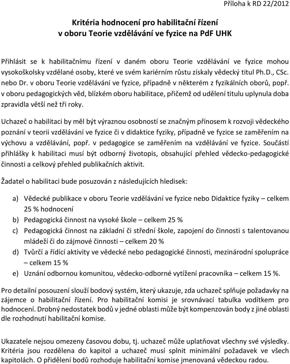 v oboru pedagogických věd, blízkém oboru habilitace, přičemž od udělení titulu uplynula doba zpravidla větší než tři roky.