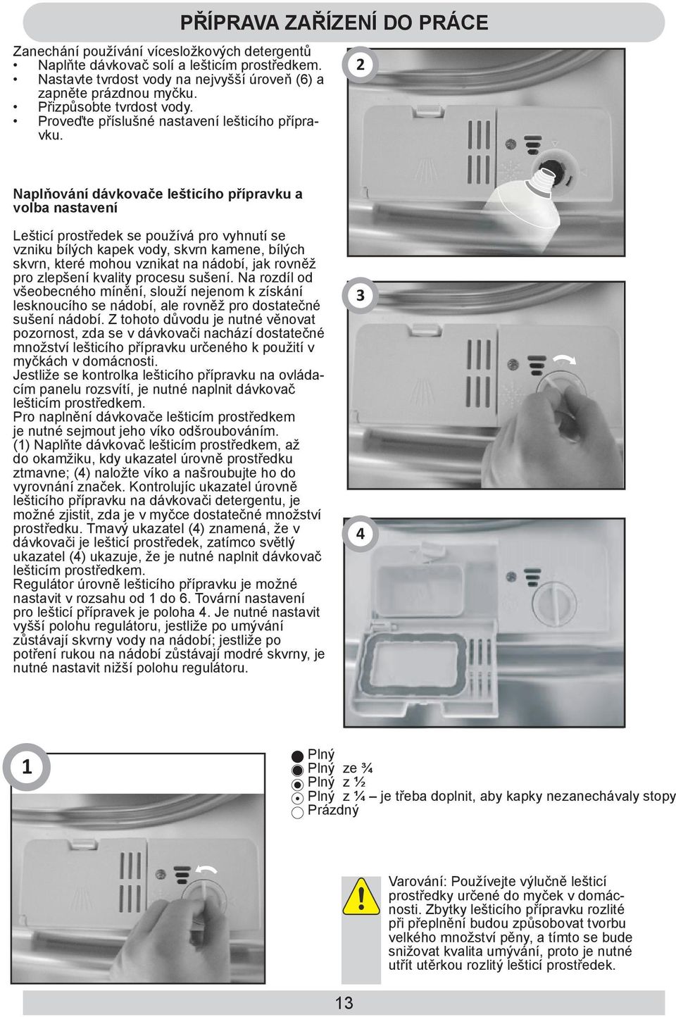 PŘÍPRAVA ZAŘÍZENÍ DO PRÁCE 2 Naplňování dávkovače lešticího přípravku a volba nastavení Lešticí prostředek se používá pro vyhnutí se vzniku bílých kapek vody, skvrn kamene, bílých skvrn, které mohou